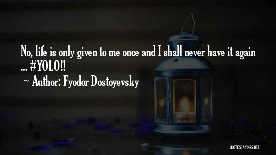 Life Is Given Once Quotes By Fyodor Dostoyevsky