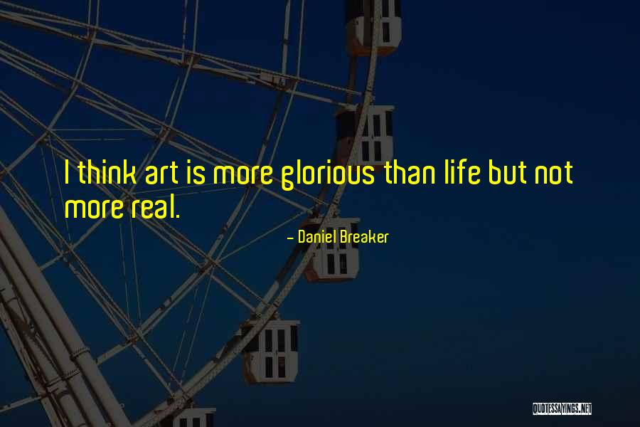 Life Is Glorious Quotes By Daniel Breaker Life Is Glorious Quotes By Daniel Breaker