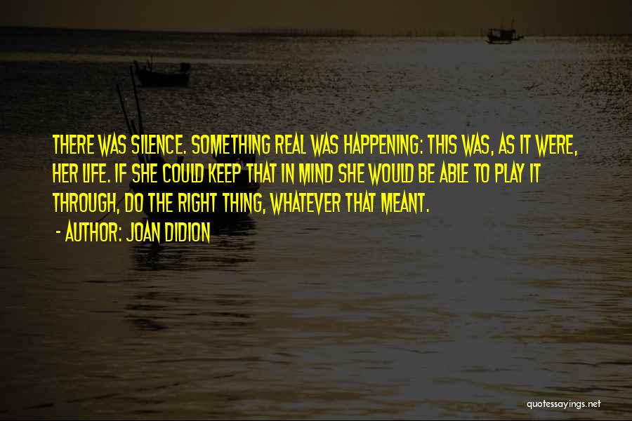 Life Is Happening Right Now Quotes By Joan Didion