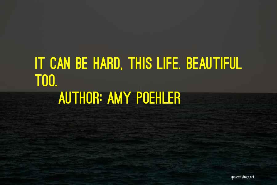 Life Is Hard But Beautiful Quotes By Amy Poehler