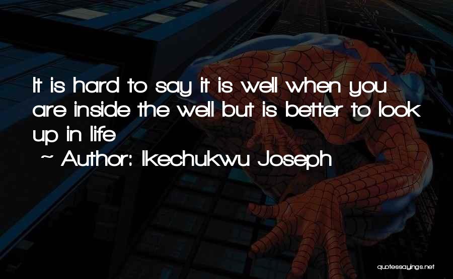 Life Is Hard But It Will Get Better Quotes By Ikechukwu Joseph