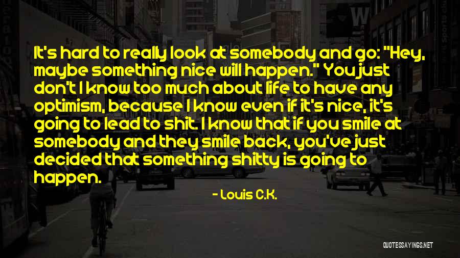 Life Is Hard But Smile Quotes By Louis C.K.