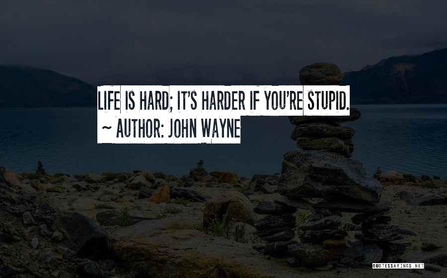 Life Is Hard Funny Quotes By John Wayne