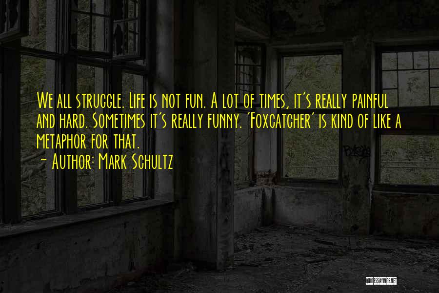 Life Is Hard Funny Quotes By Mark Schultz