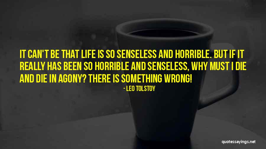 Life Is Horrible Quotes By Leo Tolstoy Life Is Horrible Quotes By Leo Tolstoy