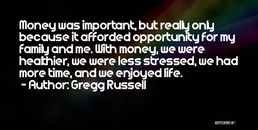 Life Is Important Than Money Quotes By Gregg Russell