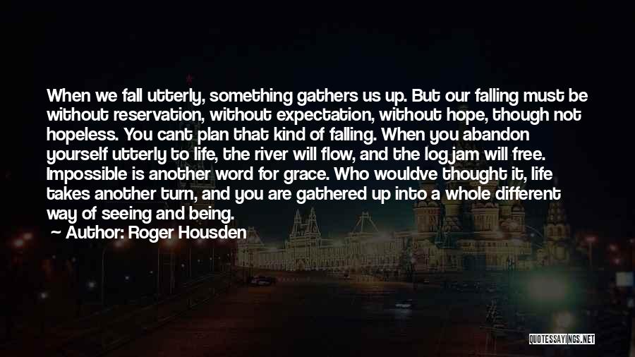 Life Is Impossible Without You Quotes By Roger Housden
