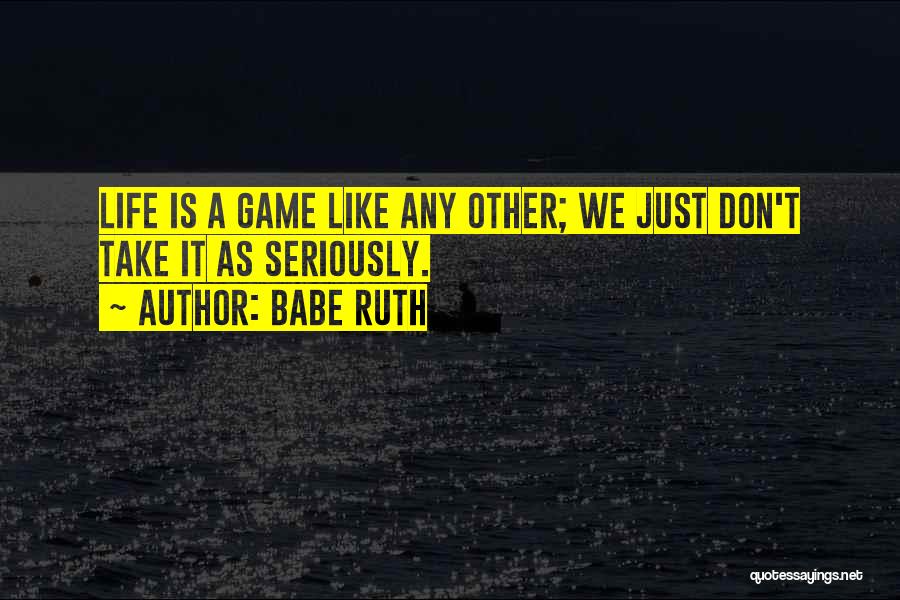 Life Is Just A Game Quotes By Babe Ruth