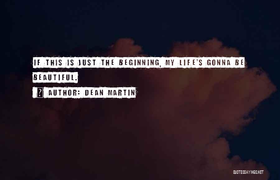 Life Is Just Beginning Quotes By Dean Martin