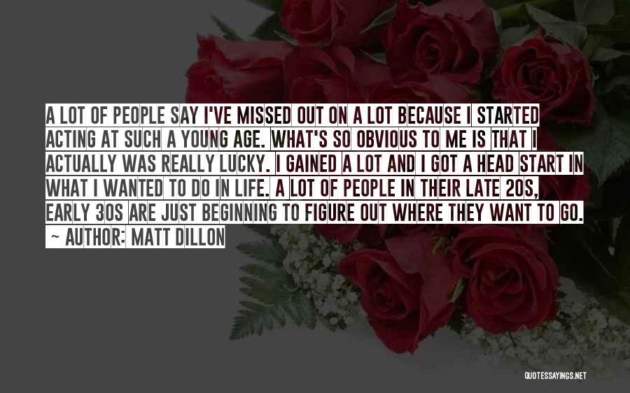 Life Is Just Beginning Quotes By Matt Dillon