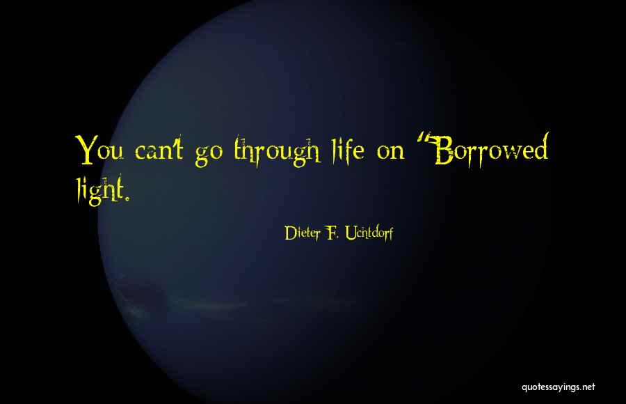 Life Is Just Borrowed Quotes By Dieter F. Uchtdorf