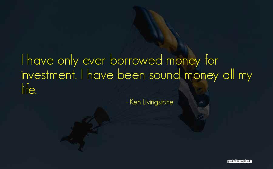 Life Is Just Borrowed Quotes By Ken Livingstone