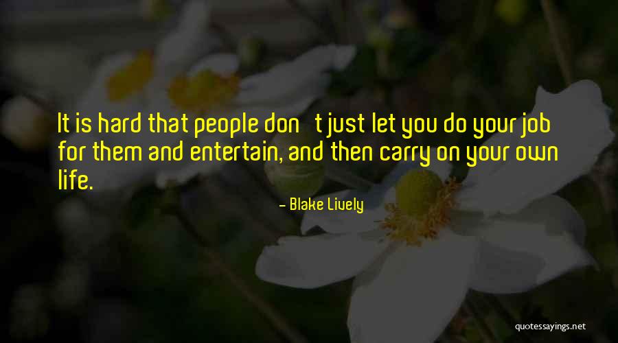 Life Is Just Hard Quotes By Blake Lively Life Is Just Hard Quotes By Blake Lively