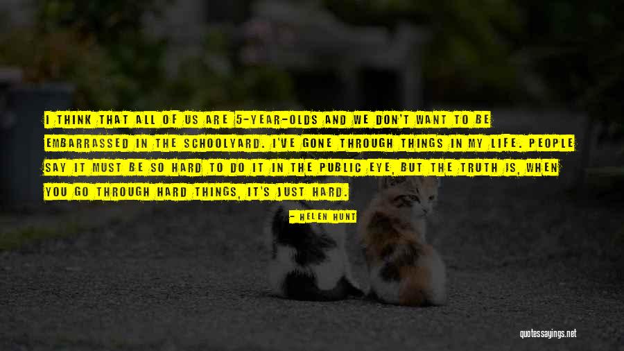 Life Is Just Hard Quotes By Helen Hunt Life Is Just Hard Quotes By Helen Hunt