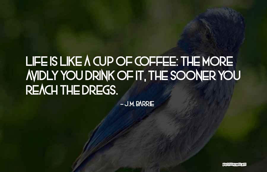 Life Is Like A Cup Of Coffee Quotes By J.M. Barrie