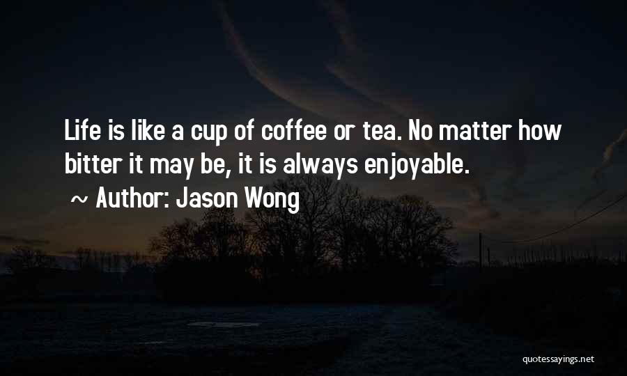 Life Is Like A Cup Of Coffee Quotes By Jason Wong