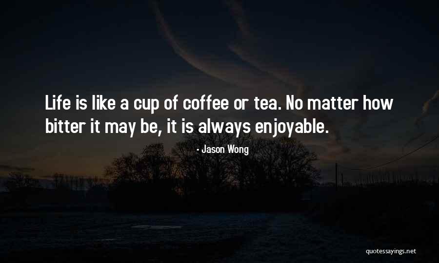 Life Is Like A Cup Of Coffee Quotes By Jason Wong