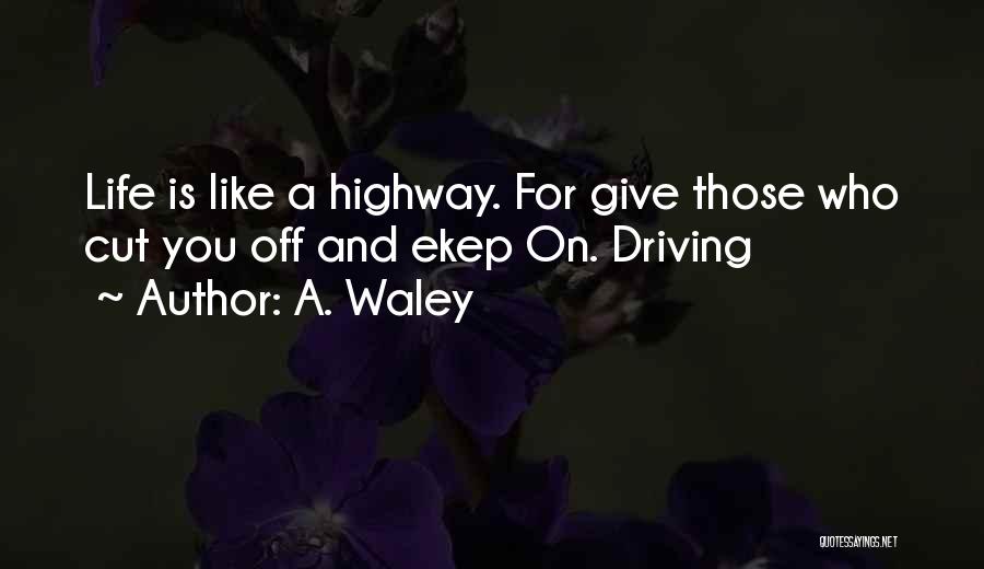Life Is Like A Highway Quotes By A. Waley