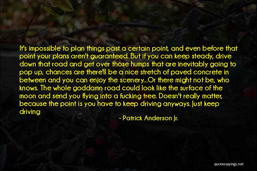 Life Is Like A Road Quotes By Patrick Anderson Jr. Life Is Like A Road Quotes By Patrick Anderson Jr.