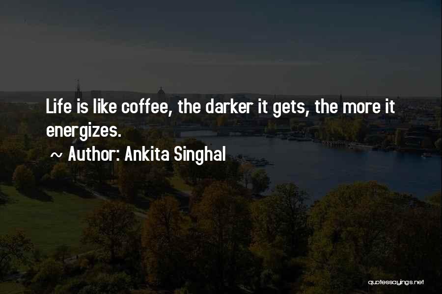 Life Is Like Coffee Quotes By Ankita Singhal