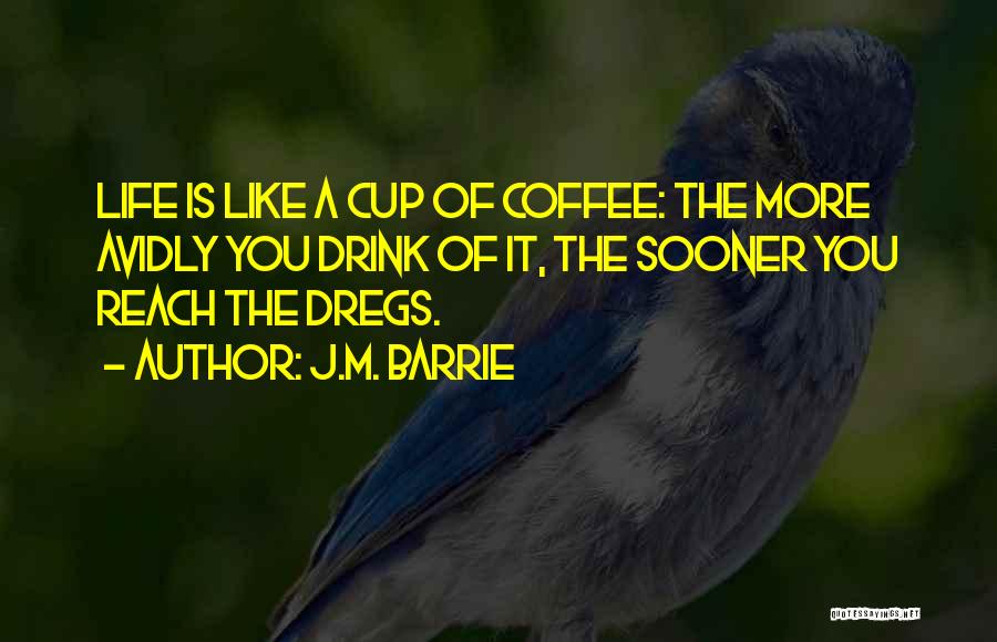 Life Is Like Coffee Quotes By J.M. Barrie