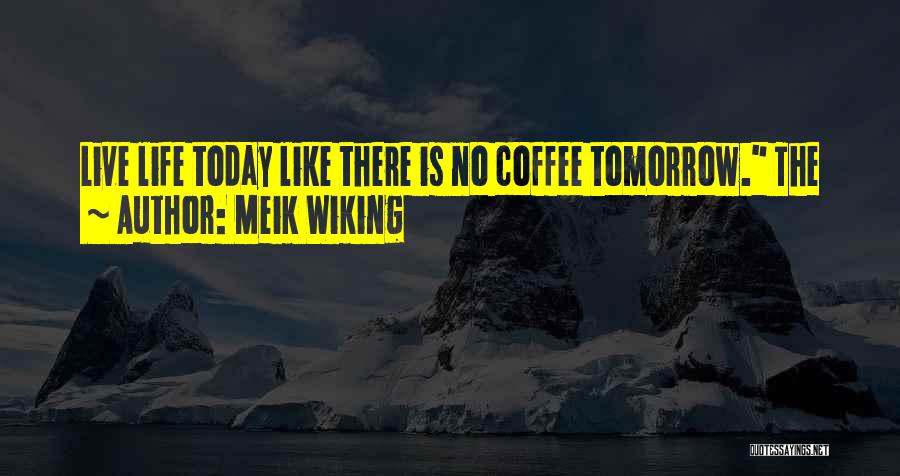 Life Is Like Coffee Quotes By Meik Wiking