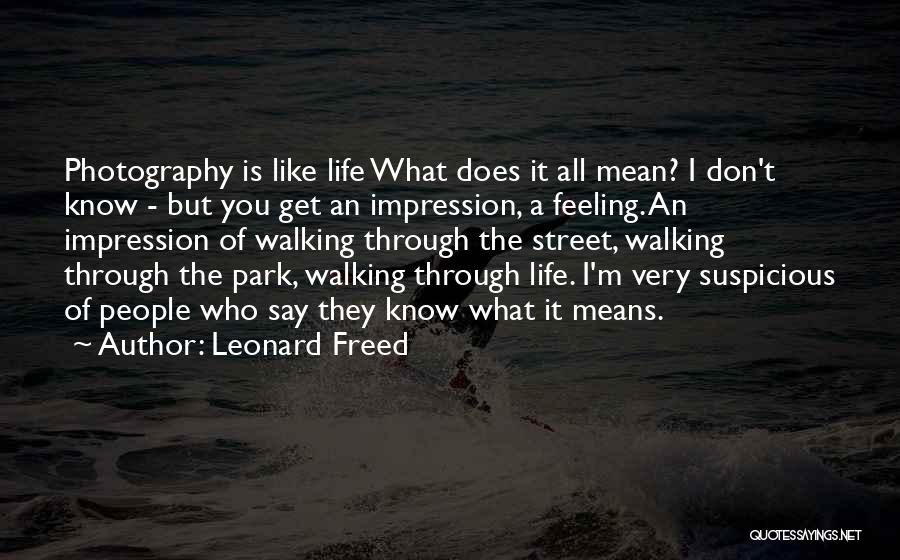 Life Is Like Photography Quotes By Leonard Freed
