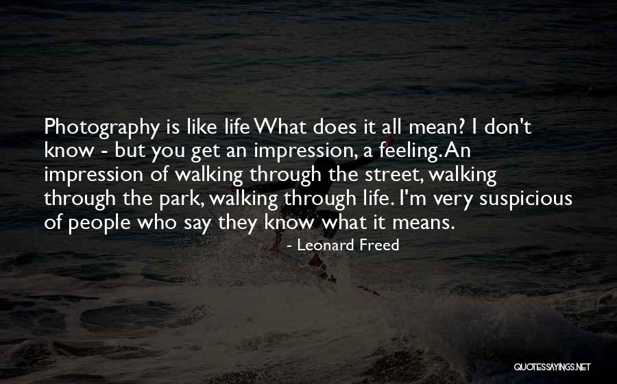 Life Is Like Photography Quotes By Leonard Freed