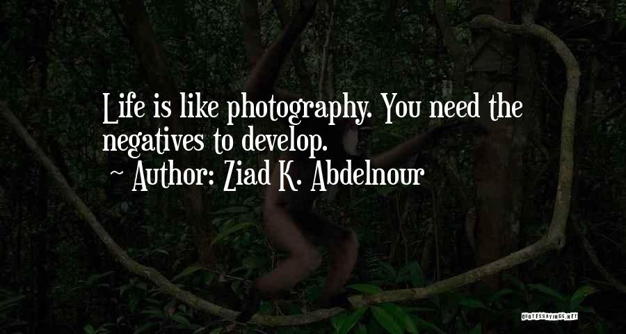 Life Is Like Photography Quotes By Ziad K. Abdelnour