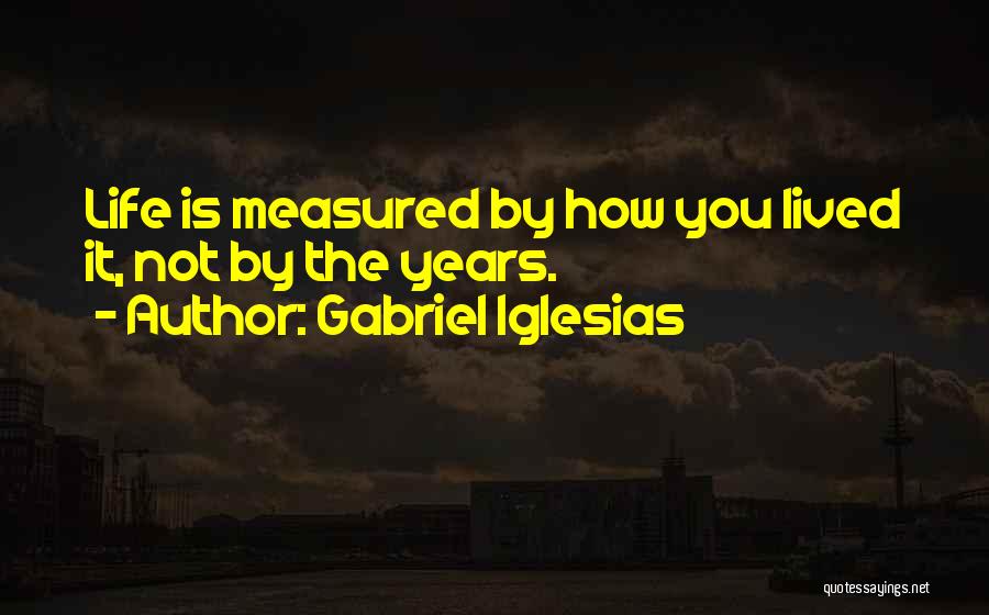 Life Is Measured By Quotes By Gabriel Iglesias
