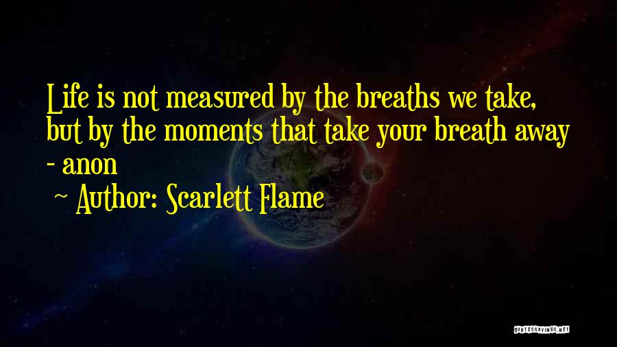 Life Is Measured In Moments Quotes By Scarlett Flame