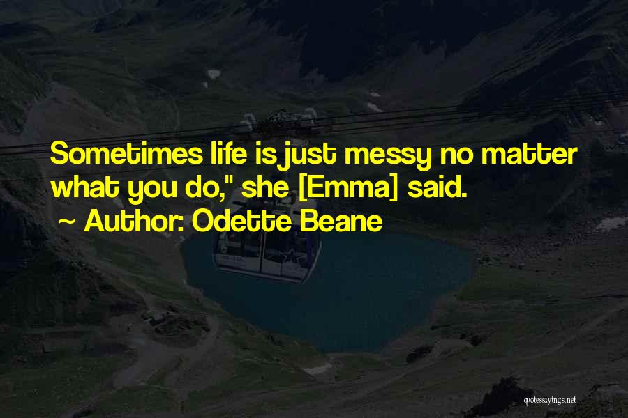 Life Is Messy Sometimes Quotes By Odette Beane