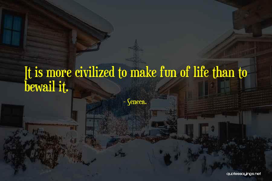 Life Is More Fun Quotes By Seneca.