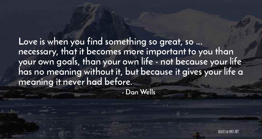 Life Is More Important Than Love Quotes By Dan Wells Life Is More Important Than Love Quotes By Dan Wells