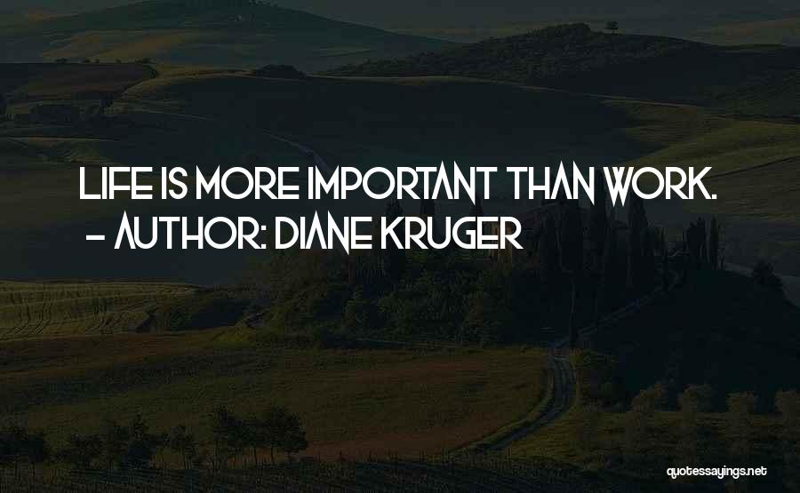 Life Is More Important Than Work Quotes By Diane Kruger
