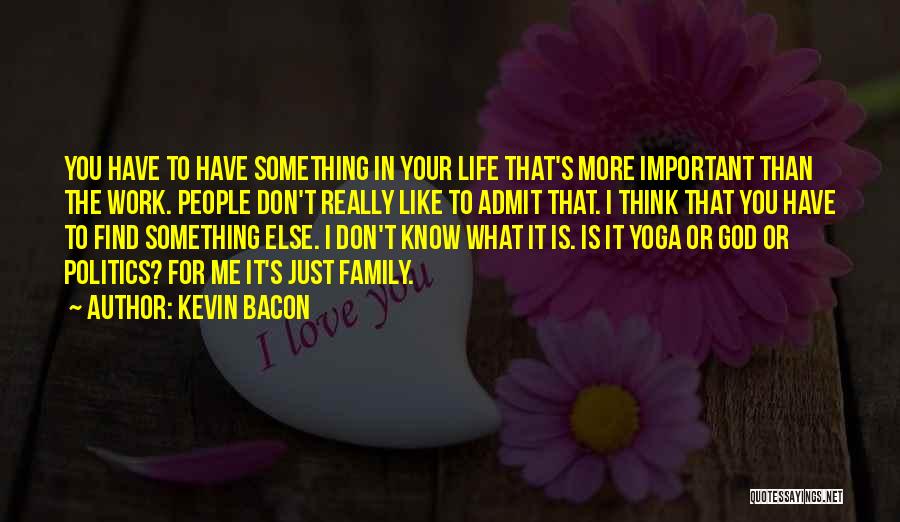 Life Is More Important Than Work Quotes By Kevin Bacon