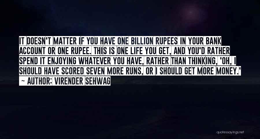 Life Is More Than Money Quotes By Virender Sehwag