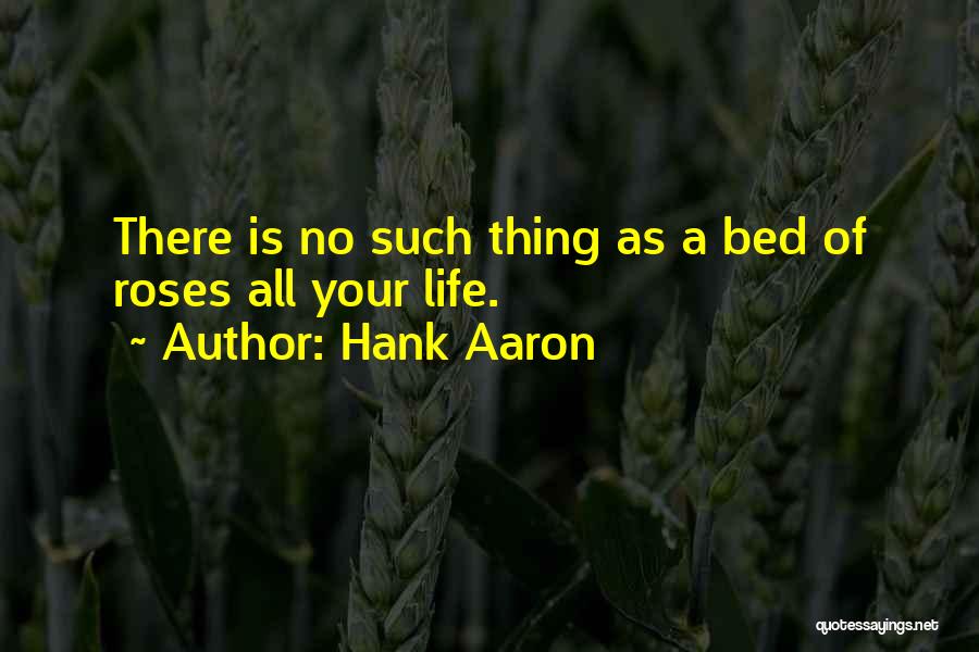 Life Is Not A Bed Of Roses Quotes By Hank Aaron
