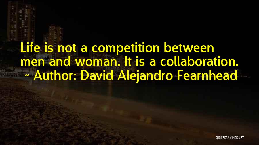 Life Is Not A Competition Quotes By David Alejandro Fearnhead