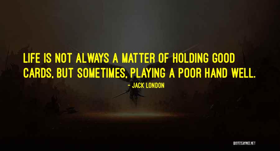 Life Is Not Always Good Quotes By Jack London Life Is Not Always Good Quotes By Jack London