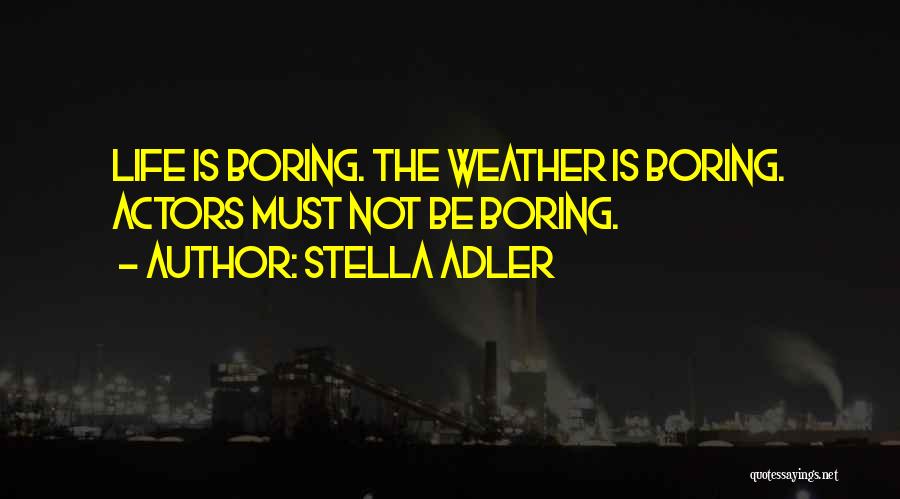 Life Is Not Boring Quotes By Stella Adler
