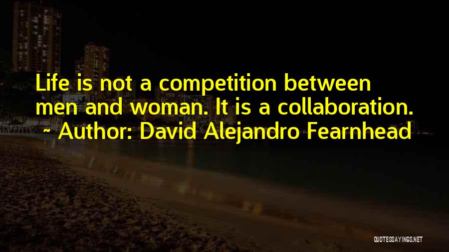 Life Is Not Competition Quotes By David Alejandro Fearnhead