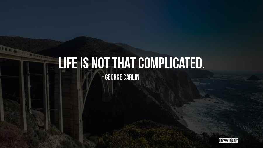 Life Is Not Complicated Quotes By George Carlin