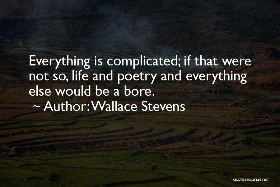 Life Is Not Complicated Quotes By Wallace Stevens