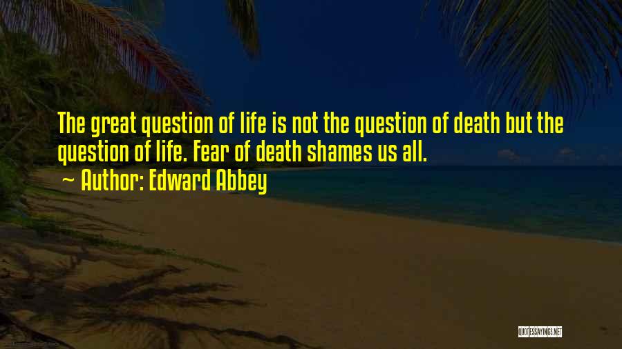 Life Is Not Fear Quotes By Edward Abbey