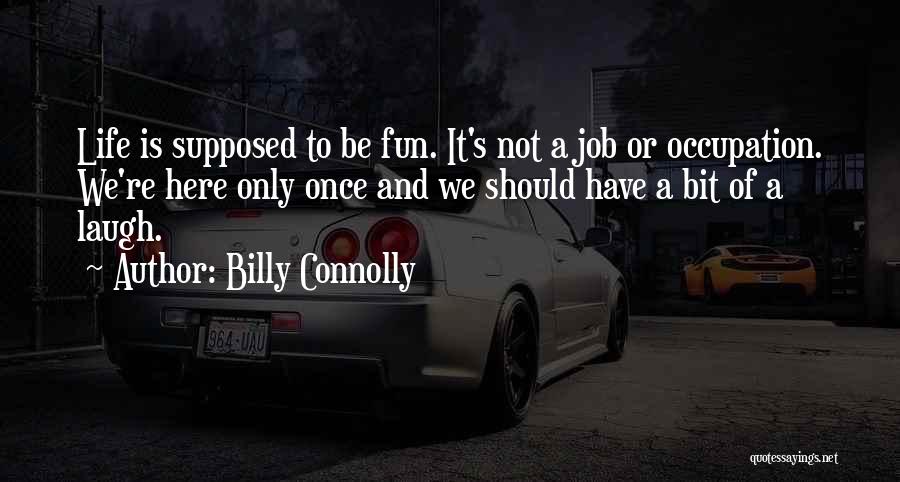 Life Is Not Fun Quotes By Billy Connolly