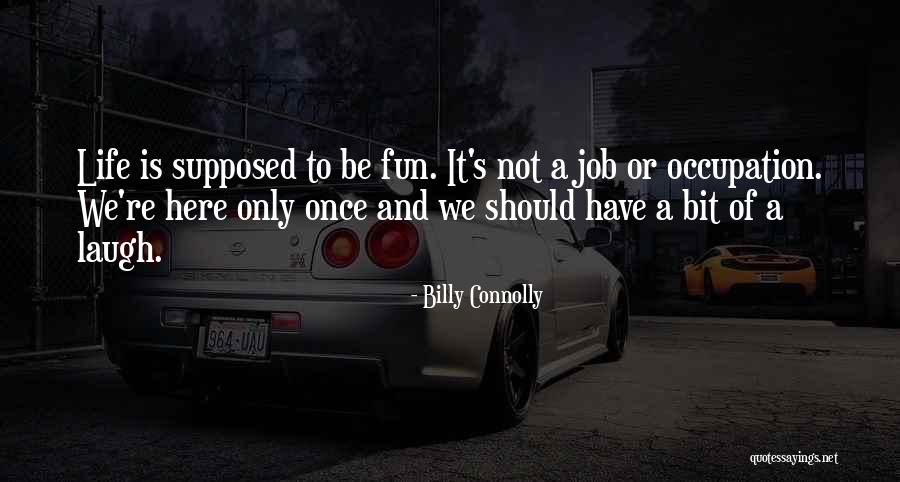 Life Is Not Fun Quotes By Billy Connolly