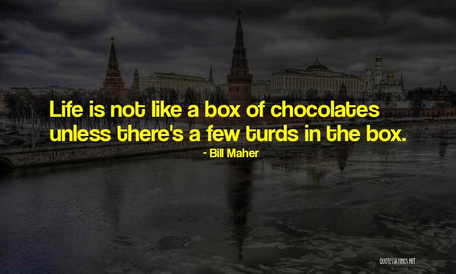 Life Is Not Like A Box Of Chocolates Quotes By Bill Maher