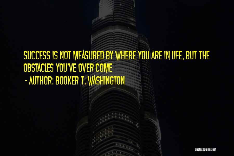 Life Is Not Measured Quotes By Booker T. Washington