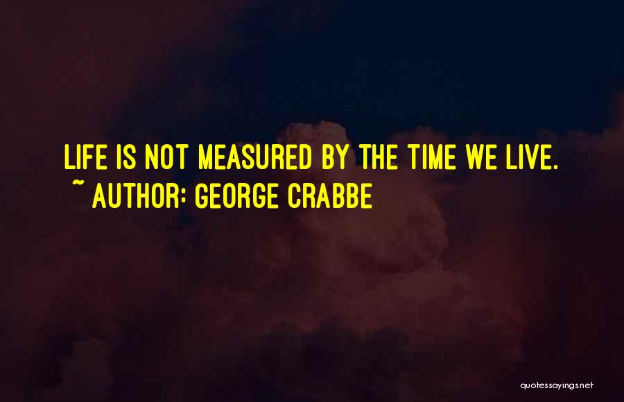 Life Is Not Measured Quotes By George Crabbe